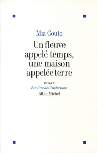 Un fleuve appelé temps, une maison appelé terre - Couto Mia ; Lapouge-Pettorelli Maryvonne