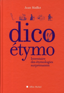 Dico étymo. Inventaire des étymologies surprenantes - Maillet Jean