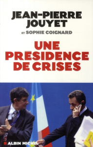 Une présidence de crises. Les six mois qui ont bousculé l'Europe - Jouyet Jean-Pierre ; Coignard Sophie