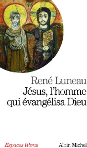 Jésus, l'homme qui évangélisa Dieu - Luneau René
