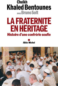La fraternité en héritage. Histoire d'une confrérie soufie - Bentounès Khaled ; Solt Bruno