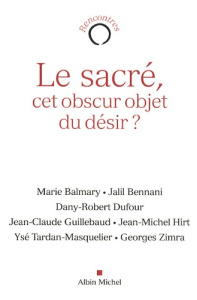 Le sacré, cet obscur objet du désir ? - Balmary Marie ; Bennani Jalil ; Dufour Dany-Robert