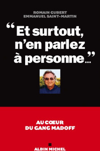 Et surtout, n'en parlez à personne... Au coeur du gang Madoff - Gubert Romain ; Saint-Martin Emmanuel