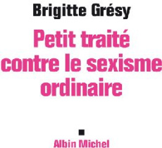 Petit traité contre le sexisme ordinaire - Grésy Brigitte