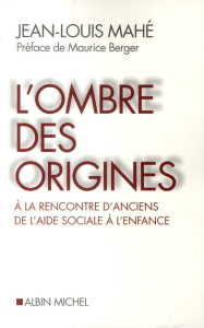 L'ombre des origines. A la rencontre d'anciens de l'aide sociale à l'enfance - Mahé Jean-Louis ; Berger Maurice