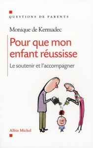 Pour que mon enfant réussisse / Le soutenir et l'accompagner - Kermadec Monique de