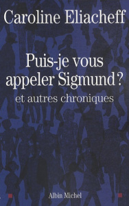 Puis-je vous appeler Sigmund ? Et autres chroniques - Eliacheff Caroline