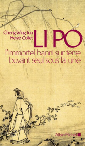 Li Po. L'immortel banni sur Terre buvant seul sous la Lune - Collet Hervé ; Cheng Wing Fun