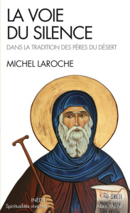 La voie du silence. Dans la tradition des Pères du désert - Laroche Michel