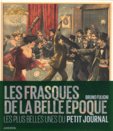 Les frasques de la Belle-Epoque / Les plus belles unes du Petit journal - Fuligni Bruno