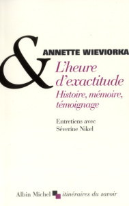 L'heure d'exactitude. Histoire, mémoire, témoignage - Wieviorka Annette ; Nikel Séverine
