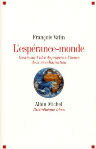 L'espérance-monde. Essais sur l'idée de progrès à l'heure de la mondialisation - Vatin François