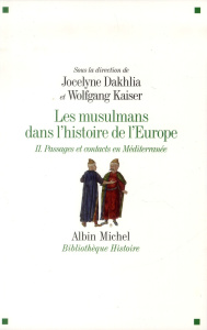 Les musulmans dans l'histoire de l'Europe. Tome 2, Passages et contacts en Méditerranée - Dakhlia Jocelyne ; Kaiser Wolfgang