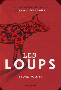 Les loups. Légendes, peurs bleues, fables et fantaisies du temps où ils étaient à nos portes - Folmer Sylvie ; Gougaud Henri