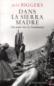 Dans la Sierra Madre. Une année chez les tarahumaras - Biggers Jeff ; Pressé Michèle