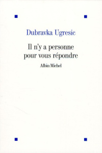 Il n'y a personne pour vous répondre - Ugresic Dubravka ; Matillon Janine