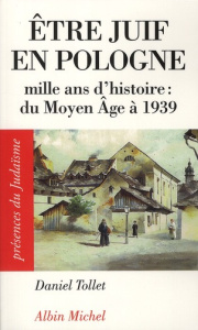 Etre juif en Pologne. Mille ans d'histoire Du Moyen Age à 1939 - Tollet Daniel