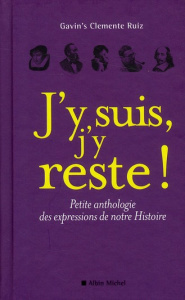 J'y suis, j'y reste ! Petite anthologie des expressions de notre Histoire - Clemente Ruiz Gavin's