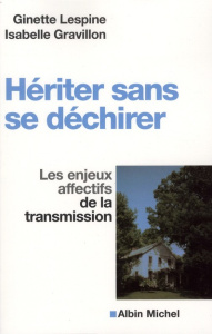 Hériter sans se déchirer. Les enjeux affectifs de la transmission - Lespine Ginette ; Gravillon Isabelle