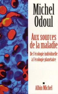 Aux sources de la maladie. De l'écologie indiviuelle à l'écologie planétaire - Odoul Michel
