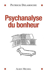 Psychanalyse du bonheur - Delaroche Patrick