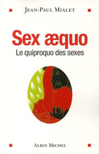 Sex Aequo. Le quiproquo des sexes - Mialet Jean-Paul