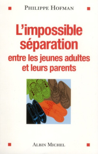 L'impossible séparation entre les jeunes adultes et leurs parents - Hofman Philippe