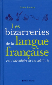 Les bizarreries de la langue française. Petit inventaire de ses subtilités - Lacotte Daniel
