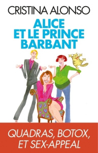 Alice et le prince barbant. Quadras, botox et sex-appeal - Alonso Cristina