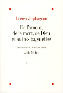 De l'amour, de la mort, de Dieu et autres bagatelles - Jerphagnon Lucien ; Rancé Christiane