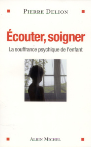 Ecouter, soigner. La souffrance psychique de l'enfant - Delion Pierre ; Fourgnaud Agathe