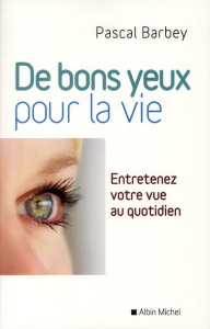 Des bons yeux pour la vie. Entretenez votre vue au quotidien - Barbey Pascal ; Borrel Marie