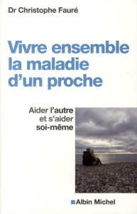 Vivre ensemble la maladie d'un proche. Aider l'autre et s'aider soi-même - Fauré Christophe
