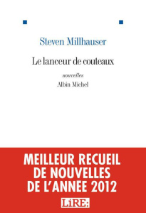 Le lanceur de couteaux et autres nouvelles - Millhauser Steven ; Chénetier Marc