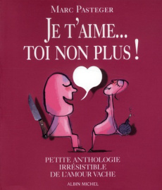 Je t'aime... Toi non plus ! Petite anthologie irrésistible de l'amour vache - Pasteger Marc