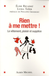 Rien à me mettre ! Le vêtement, plaisir et supplice - Ricadat Elise ; Taïeb Lydia ; Grimbert Philippe