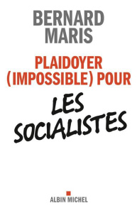 Plaidoyer (impossible) pour les socialistes - Maris Bernard
