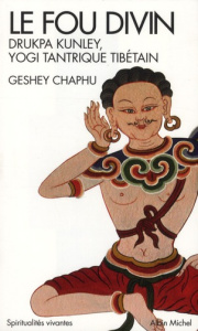 Le fou divin. Drukpa Kunley, Yogi tantrique tibétain - Chaphu Geshey ; Dussaussoy Dominique