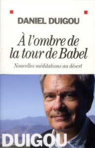 A l'ombre de la tour de Babel. Nouvelles méditations au désert - Duigou Daniel