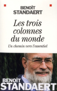 Les trois colonnes du monde. Un chemin vers l'essentiel - Standaert Benoît