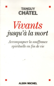Vivants jusqu'à la mort. Accompagner la souffrance spirituelle en fin de vie - Châtel Tanguy