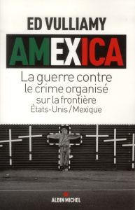 Amexica - la guerre conte le crime organisé sur la frontière Etats-Unis / Mexique - Albin Michel