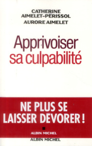 Apprivoiser sa culpabilité - Aimelet-Périssol Catherine ; Aimelet Aurore