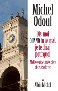 Dis-moi quand tu as mal, je te dirai pourquoi. Mythologies corporelles et cycles de vie - Odoul Michel ; Medynski Thierry