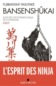 Bansenshûkai. Le Traité des Dix Mille Rivières suivi des Cent Poèmes ninja de Ise Saburô Yoshimori - Fujibayashi Yasutake ; Yoshimori Ise Saburô ; Mazu
