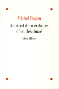 Journal d'un critique d'art désabusé (2009-2011) - Ragon Michel