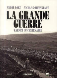 La grande guerre Carnet du centenaire - Loez André; Offenstadt