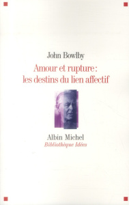 Amour et rupture : les destins du lien affectif - Bowlby John ; Wiart Yvane