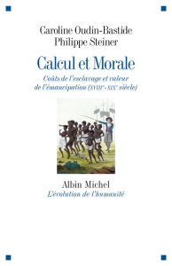 Calcul et Morale. Coûts de l'esclavage et valeur de l'émancipation (XVIIIe-XIXe siècle) - Oudin-Bastide Caroline ; Steiner Philippe