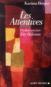 Les Attentives. Un dialogue avec Etty Hillesum - Berger Karima